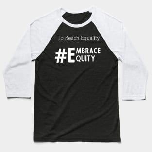 To Reach Equality Embrace Equity Baseball T-Shirt